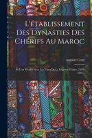 L'�tablissement Des Dynasties Des Ch�rifs Au Maroc: Et Leur Rivalit� Avec Les Turcs de la R�gence d'Alger, 1509-1830... 1016241712 Book Cover