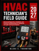 HVAC TECHNICIAN’S FIELD GUIDE: Advanced Diagnostics, Installation, and Practical Troubleshooting for Residential and Light Commercial Systems B0HDJ4YPD5 Book Cover