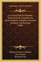 Le Coup D'Etat En Finlande; Staatsstreich In Finnland; Das Staatsrechtliche Verhaltnis Zwischen Finnland Und Russland (1900) 1160152802 Book Cover