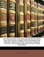 Ein Tractätlein von der Menschen-Furcht: Und nützliche Lehren zur Pflanzung der wahren Furcht Gottes, in allen Ständen heilsam, besonders aber dem Lehr-Stande gewidmet 1019145846 Book Cover