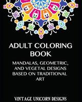 Adult Coloring Book: Stress Relieving Mandala Designs: Mandala, Geometric and Vegetal Patterns based on Traditional Art 1522792015 Book Cover