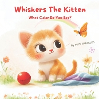 Whiskers the Kitten: What Colors Do You See? (Whisker The Kitten) B0DS4Z9SJV Book Cover