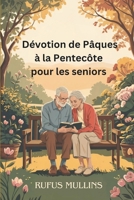 Dévotion de Pâques à la Pentecôte pour les seniors: Cinquante jours de sagesse, de foi, d'inspiration et de renouveau pour vous élever pendant les années d'or (French Edition) B0F4FZ2M8P Book Cover