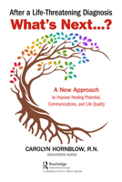 After a Life-Threatening Diagnosis...What's Next?: A New Approach to Improve Healing Potential, Communications, and Life Quality 0367773562 Book Cover