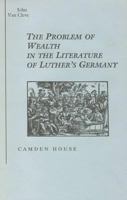 The Problem of Wealth in the Literature of Luther's Germany (Studies in German Literature, Linguistics, and Culture) 0938100866 Book Cover