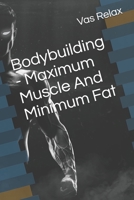 Bodybuilding - Maximum Muscle And Minimum Fat B08NVGHM1H Book Cover