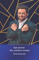 Hugh Jackman: Vita, Curiosità e Carriera: Il tributo ufficiale all’attore che ha conquistato Hollywood (Italian Edition) B0DRZF1NMR Book Cover