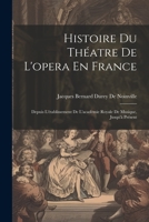 Histoire Du Théatre De L'opera En France: Depuis L'établissement De L'académie Royale De Musique, Jusqu'à Présent 1021361305 Book Cover
