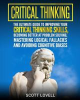 Critical Thinking: The Ultimate Guide to Improving Your Critical Thinking Skills, Becoming Better at Problem Solving, Mastering Logical Fallacies and Avoiding Cognitive Biases 1727113888 Book Cover