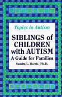 Siblings of Children With Autism: A Guide for Familes (Topics in Autism) 0933149719 Book Cover