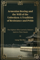 Armenian Boxing and the Will of the Unbroken: A Tradition of Resistance and Pride: The Fighters Who Carried a Nation’s Spirit in Their Hands B0FFYMRHVB Book Cover