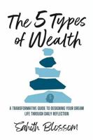 The 5 Types of Wealth: A Transformative Guide to Designing Your Dream Life Through Daily Reflection 1326581910 Book Cover