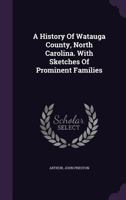 A History Of Watauga County, North Carolina. With Sketches Of Prominent Families 1340844826 Book Cover