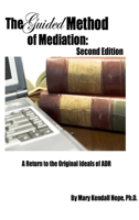 The Guided Method of Mediation: A Return to the Original Ideals of Adr: Second Edition 1312060107 Book Cover