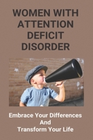 Women With Attention Deficit Disorder: Embrace Your Differences And Transform Your Life: Attention Deficit Disorder Symptoms B08ZW6KSG3 Book Cover