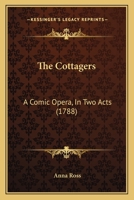 The Cottagers: A Comic Opera. in Two Acts. by Miss A. Ross, (Aged Fifteen Years) 1104486512 Book Cover