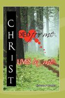 Christ Died for Me, Christ Lives in Me 1451562314 Book Cover