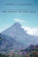 The Secret of East Java: A Post-Ascension Fiction 0595473520 Book Cover