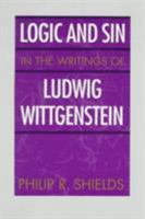 Logic and Sin in the Writings of Ludwig Wittgenstein 0226753026 Book Cover