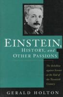 Einstein, History, and Other Passions: The Rebellion Against Science at the End of the Twentieth Century 1563963337 Book Cover