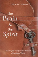 The Brain and the Spirit: Unlocking the Transformative Potential of the Story of Christ 1725275082 Book Cover