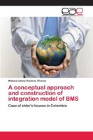 A conceptual approach and construction of integration model of BMS: Case of elder's houses in Colombia 6202120762 Book Cover