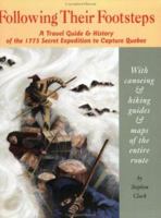 Following Their Footsteps: A Travel Guide & History of the 1775 Secret Expedition to Capture Quebec 0974167703 Book Cover