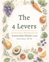 The 4 Levers: A Nutrition Workbook for Sustainable Weight Loss B0GX2MJWPJ Book Cover