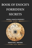 BOOK OF ENOCH’S FORBIDDEN SECRETS - Angels, Giants & Prophecy: The Watchers’ Rebellion, the Nephilim’s Fall, and the 364-Day Calendar Behind Daniel’s Prophecy B0GK6SVRGP Book Cover