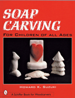 Soap Carving: For Children of All Ages (Schiffer Book for Woodcarvers) 0764308599 Book Cover