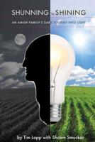 Shunning to Shining: An Amish Family's Dark Journey Into Light 1518703925 Book Cover