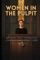 Women in the Pulpit: Breaking Male-Dominated Church Power Structures B0HBK5CPQX Book Cover