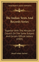 The Indian Texts And Records Series: Together With The Minutes Of Council On The Same Subject And Certain Official Letters 0548889066 Book Cover