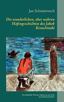 Die wunderlichen, aber wahren Hafengeschichten des Jakob Kruschinski: Die fabelhafte Welt des Hafens aus der Sicht eines Budenschreibers 3837087948 Book Cover