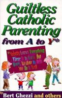 Guiltless Catholic Parenting from a to Y*: *Nobody Knows Everything There Is to Know, but Here's Wisdom to Help You Do It Well 0892838922 Book Cover