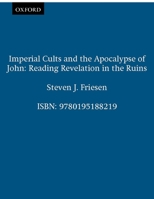 Imperial Cults and the Apocalypse of John: Reading Revelation in the Ruins 0195188217 Book Cover