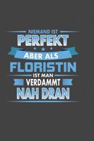 Niemand Ist Perfekt Aber Als Floristin Ist Man Verdammt Nah Dran: Praktischer Wochenplaner f�r ein ganzes Jahr - 15x23cm (ca. DIN A5) 1078081174 Book Cover