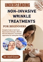 UNDERSTANDING NON-INVASIVE WRINKLE TREATMENTS FOR BEGINNERS: Complete Guide to Safe Facial Rejuvenation Strategies, Effective Fine Line Reduction, and Holistic Approaches for Lasting Skin Vitality B0FKHC2GT3 Book Cover