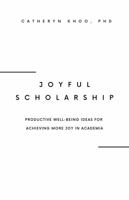 Joyful Scholarship: Productive Well-Being Ideas for Achieving More Joy in Academia 0648608409 Book Cover