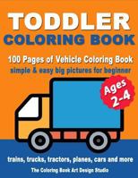 Toddler Coloring Books Ages 2-4: Coloring Books for Toddlers: Simple & Easy Big Pictures Trucks, Trains, Tractors, Planes and Cars Coloring Books for Kids, Vehicle Coloring Book Activity Books for Pre 1727102436 Book Cover