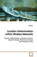 Location Determination within Wireless Networks: Dynamic indoor/outdoor Localization Systems: Algorithm Design, Performance Analysis and Comparison Study 3639127633 Book Cover