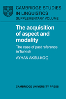 The Acquisition of Aspect and Modality: The Case of Past Reference in Turkish (Cambridge Studies in Linguistics) 0521024013 Book Cover