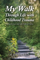 My Walk Through Life with Childhood Trauma: Growing Up as an Adult with Childhood Trauma B0BKMYY7MM Book Cover