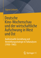 Deutsche Kino-Wochenschau und der wirtschaftliche Aufschwung in West und Ost: Audiovisuelle Gestaltung und Vermittlungsstrategie in Fallanalysen (1950-1965) 3658419571 Book Cover