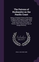 The Patrons of Husbandry on the Pacific Coast: Being a Complete History of the Origin, Condition and Progress of Agriculture in Different Parts of the ... Patrons, With a General and Special Grange... 1425552803 Book Cover