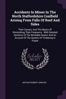 Accidents In Mines In The North Staffordshire Coalfield Arising From Falls Of Roof And Sides: Their Causes, And The Means Of Diminishing Their Frequen 1378388887 Book Cover