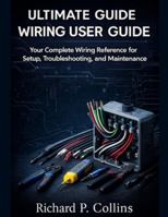 ULTIMATE GUIDE WIRING USER GUIDE: Your Complete Wiring Reference for Setup, Troubleshooting, and Maintenance B0G5DSFTQY Book Cover