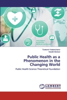 Public Health as a Phenomenon in the Changing World: Public Health Science Theoretical Foundation 6202529601 Book Cover