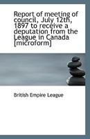 Report of Meeting of Council July 12th 1897 to Receive a Deputation from the League in Canada 1113402431 Book Cover