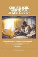 CHRISTLICHE WERTE FÜR JUNGE LESER: Glauben & Charakter aufbauen, herzerwärmende Abenteuer Eine Sammlung inspirierender Kurzgeschichten (8+/Eltern) (German Edition) B0F74DRFVH Book Cover